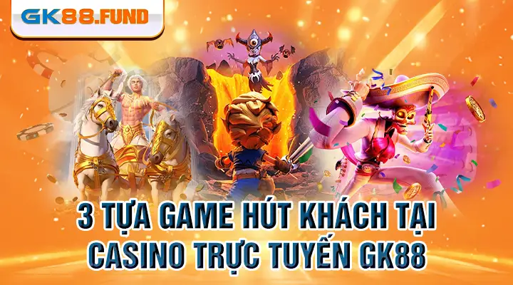 3-tua-game-hut-khach-tai-casino-truc-tuyen-gk88