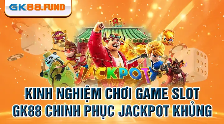 kinh-nghiem-choi-game-slot-gk88-chinh-phuc-jackpot-khung