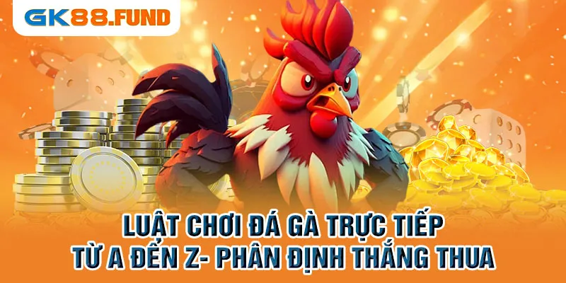 luat-choi-da-ga-truc-tiep-tu-a-den-z-phan-dinh-thang-thua