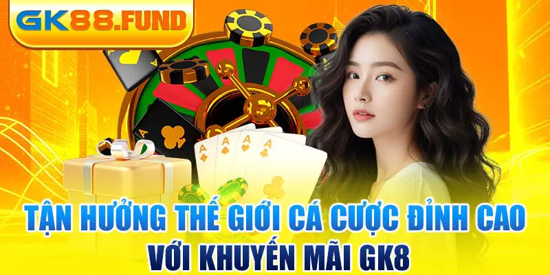 tan-huong-the-gioi-ca-cuoc-dinh-cao-voi-khuyen-mai-gk8